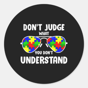 Autism Awareness - Dont Judge What You Dont Unders Classic Round Sticker