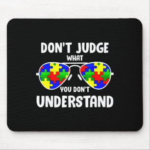 Autism Awareness - Dont Judge What You Dont Unders Mouse Pad