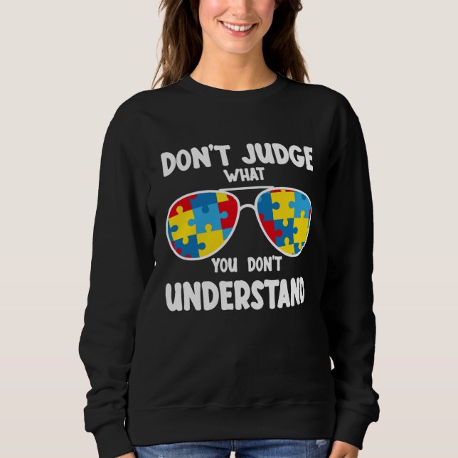 Autism Awareness  Dont Judge What You Dont Underst Sweatshirt (Front)