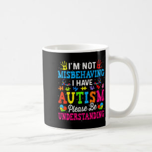 Autism Awareness I M Not Misbehaving I Have Autis Coffee Mug