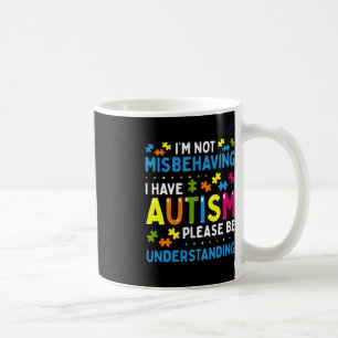 Autism Awareness I'm Not Misbehaving I Have Autism Coffee Mug