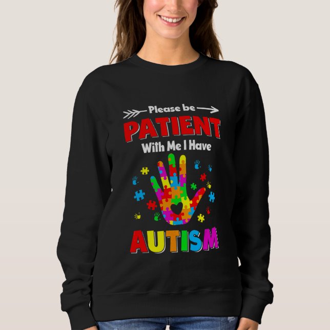 Autism Awareness Please Be Patient With Me I Have  Sweatshirt (Front)