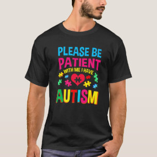 Autism Awareness Please Be Patient With Me I Have T-Shirt