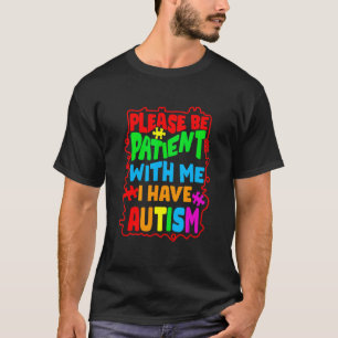 Autism Awareness Please Be Patient With Me I Have T-Shirt