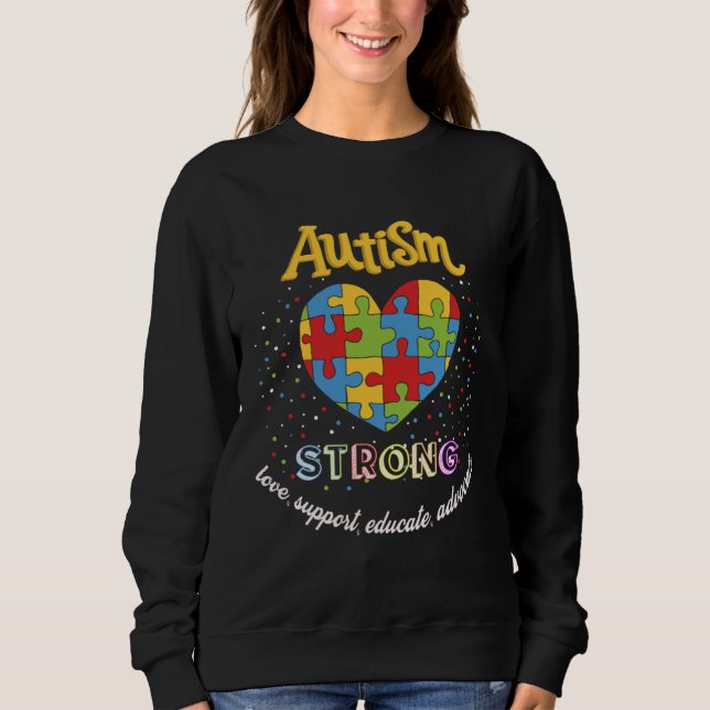 Autism Awareness strong love support educate advoc Sweatshirt (Front)