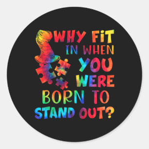 Autism Awareness Why Fit In When You Were Born To  Classic Round Sticker