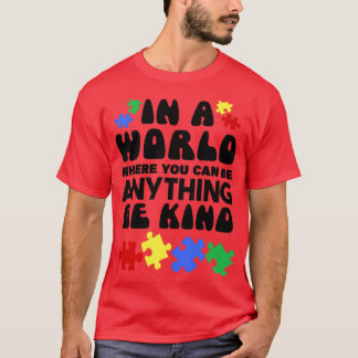 AUTISM AWERENESS In A World Where You Can Be Anyth T-Shirt