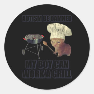Autism Be Damned My Boy Can Work A Grill  Classic Round Sticker