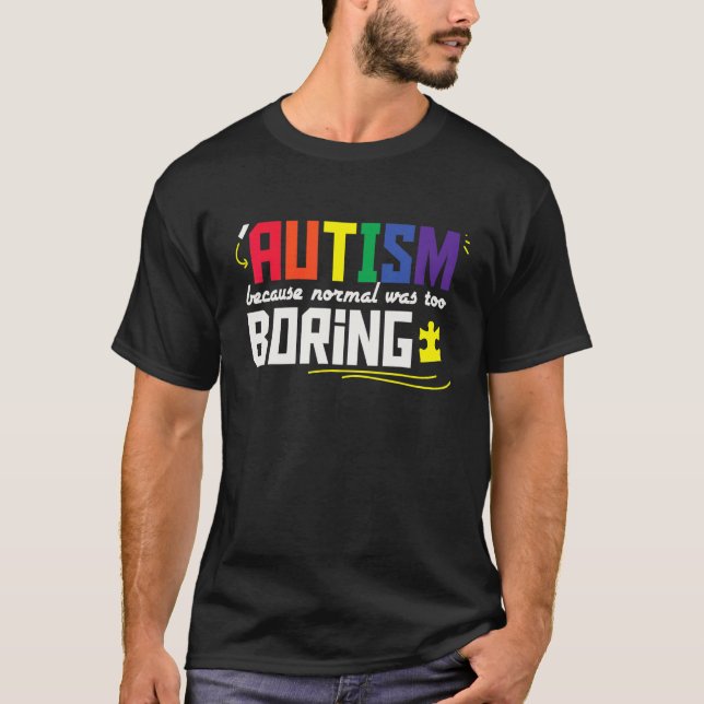 Autism Because Normal Was Boring T-Shirt (Front)