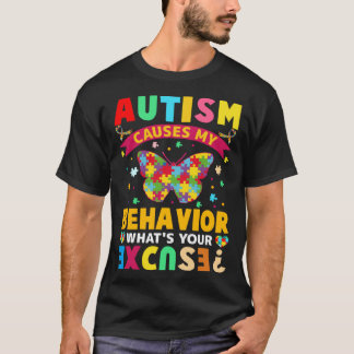 Autism Causes My Behavior What s Your Excuse  Auti T-Shirt