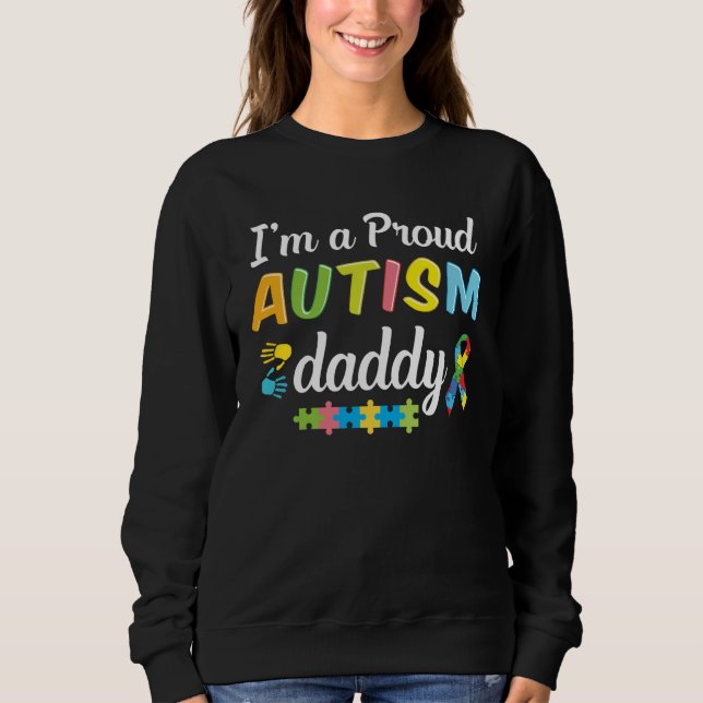 Autism Dad Awareness I m A Proud Autism Daddy of a Sweatshirt (Front)