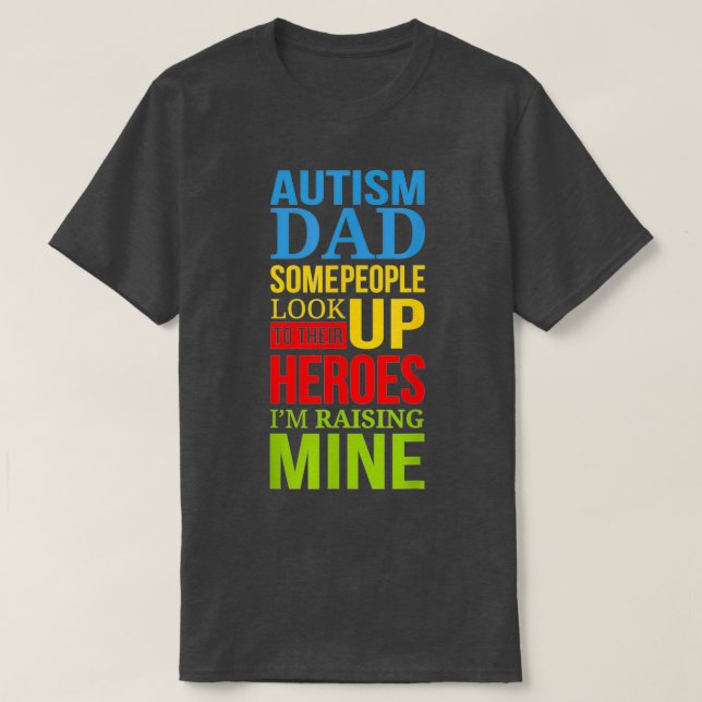 Autism Dad People Look Up Their Heroes Raising Min T-Shirt (Design Front)