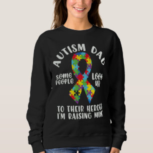 Autism Dad Some People Look Up To Their Hero Im Ra Sweatshirt