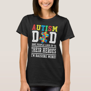 Autism Dad Some People Look Up To Their Heroes I'm T-Shirt