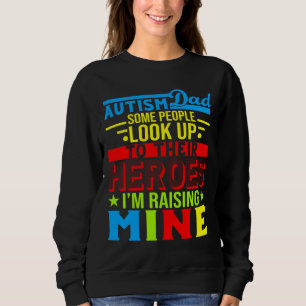 Autism Dad Some People Look Up To Their Heroes Sweatshirt