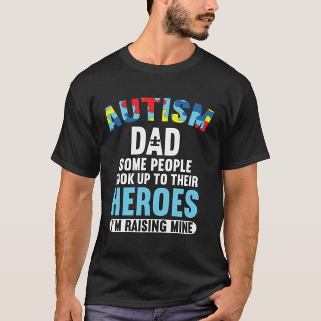 Autism Dad  Some People Look Up To Their Heroes T-Shirt (Front)