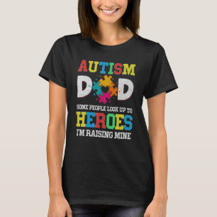 Autism Dad Some People Look Up To Their Heroes T-Shirt