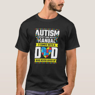 Autism Dad Who Never Gives Up Autism Awareness T-Shirt