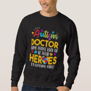 Autism Doctor People Look Up Their Heroes Raising Sweatshirt