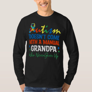 Autism Doesn't Come With A Manual Grandpa Who Neve T-Shirt