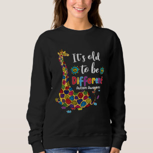 Autism Giraffe It s Old To Be A Different Autism A Sweatshirt