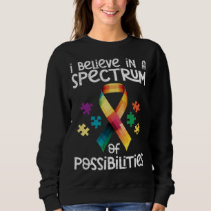 Autism I believe in a spectrum of possibilities Au Sweatshirt