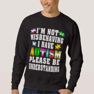 Autism-I Have Autism Im Not Misbehaving new Sweatshirt