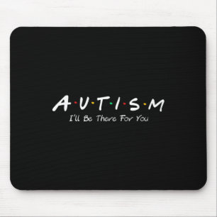 Autism Ill Be There For You Autism Awareness Mouse Pad