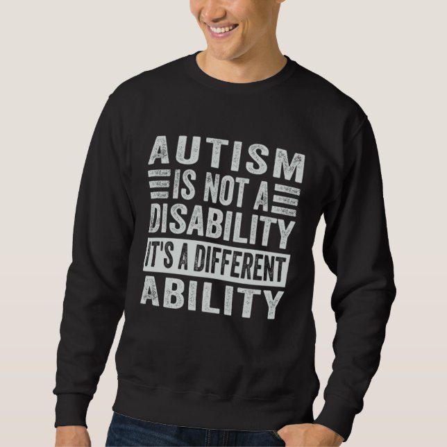 Autism Is Not A Disability It s A Different Abilit Sweatshirt (Front)