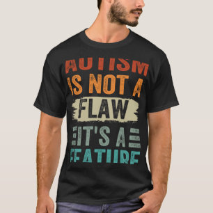 Autism Is Not A Flaw It s A Feature Awareness Day T-Shirt