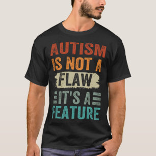 Autism Is Not A Flaw It's A Feature Awareness Day T-Shirt