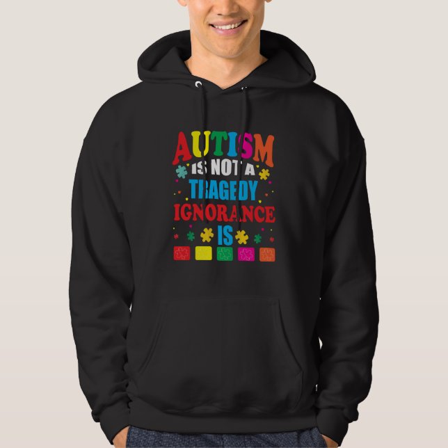 Autism is Not a Tragedy Ignorance Is Autism Awaren Hoodie (Front)