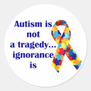 Autism is not a tragedy, ignorance is classic round sticker