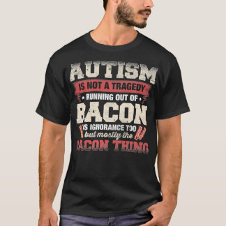 Autism Is Not A Tragedy Running Out Of Bacon geek  T-Shirt