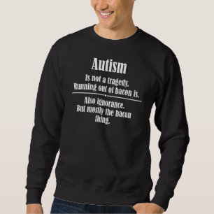 Autism Is Not A Tragedy Running Out Of Bacon Is Ig Sweatshirt