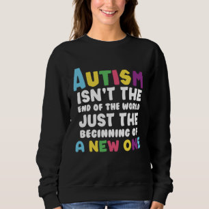 Autism isn t the end of the World Sweatshirt