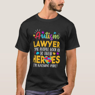Autism Lawyer People Look Up Their Heroes Raising T-Shirt