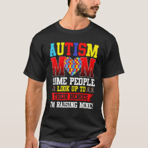 Autism Mom Some People Look Up To Their Heroes I m T-Shirt