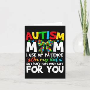 Autism Mum I Use My Patience On My Kid Autistic Bo Card