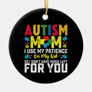 Autism Mum i Use My Patience On My Kid Awareness Ceramic Ornament