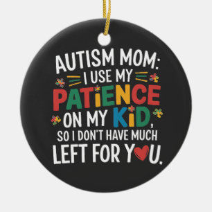 Autism Mum I Use My Patience on My Kid  Ceramic Ornament