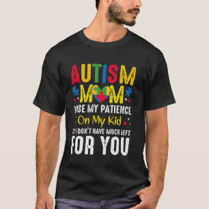 Autism Mum I Use My Patience On My Kid Love Suppor T-Shirt