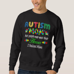 Autism Mum Most People Never Meet Their Heroes I R Sweatshirt