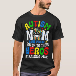 Autism Mum Raising Hero Some People Look Up To The T-Shirt