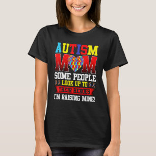 Autism Mum Some People Look Up To Their Heroes I m T-Shirt