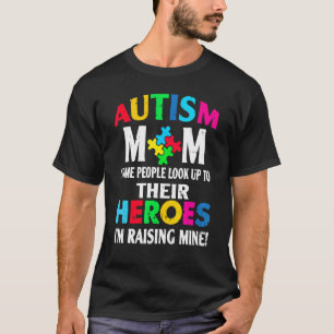 Autism Mum Some People Look Up To Their Heroes I'm T-Shirt