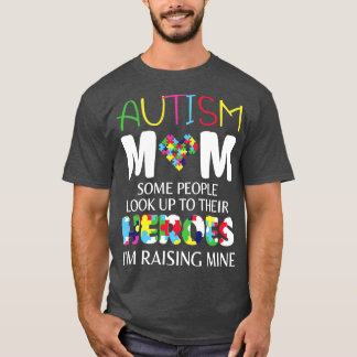 Autism Mum Some People Look Up To Their Heroes Im  T-Shirt