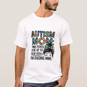 Autism Mum Some People Look Up to Their Heroes T-Shirt
