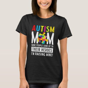 Autism Mum  Some People Look Up To Their Heroes T-Shirt