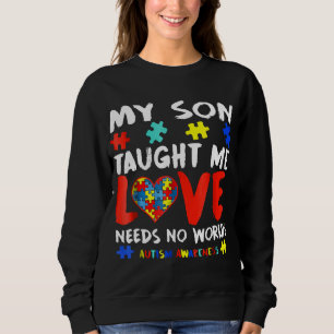 Autism-My Son Taught Me Love Needs No Worlds Autis Sweatshirt